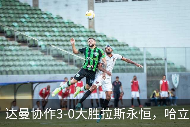 达曼协作3-0大胜拉斯永恒，哈立德-加纳姆两球，塞利纳1传1射