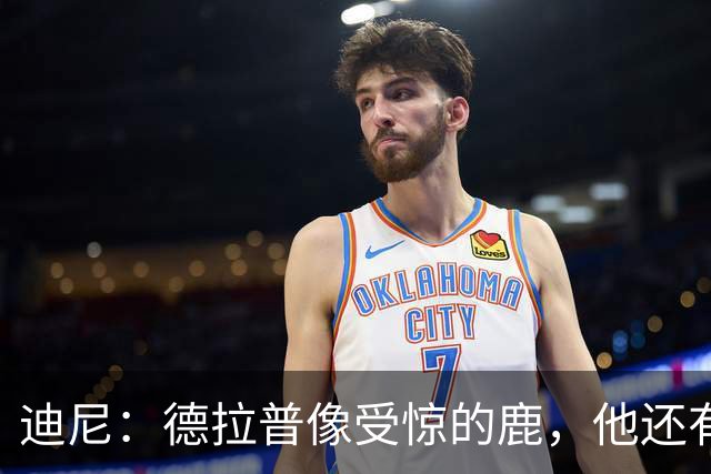 迪尼：德拉普像受惊的鹿，他还有很多工作要做