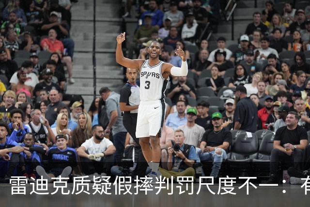 雷迪克质疑假摔判罚尺度不一：有接触就不算假摔？